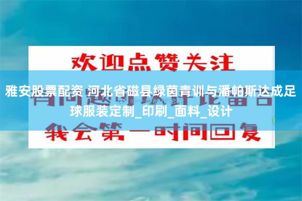 雅安股票配资 河北省磁县绿茵青训与潘帕斯达成足球服装定制_印刷_面料_设计