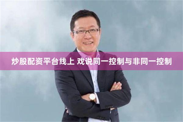 炒股配资平台线上 戏说同一控制与非同一控制