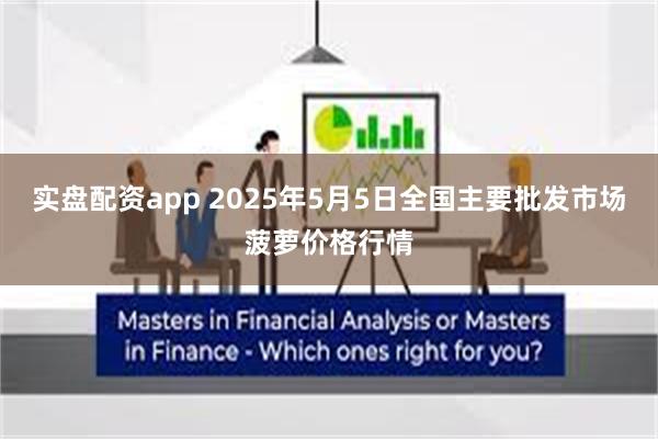 实盘配资app 2025年5月5日全国主要批发市场菠萝价格行情