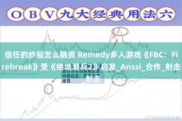 信任的炒股怎么融资 Remedy多人游戏《FBC：Firebreak》受《绝地潜兵2》启发_Anssi_合作_射击