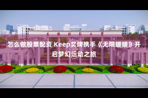 怎么做股票配资 Keep奖牌携手《无限暖暖》开启梦幻运动之旅