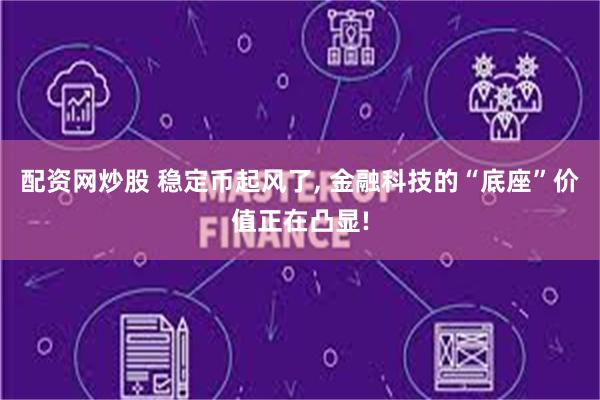 配资网炒股 稳定币起风了, 金融科技的“底座”价值正在凸显!