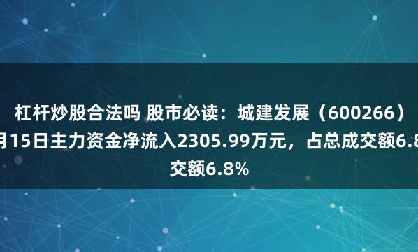 杠杆炒股合法吗 股市必读：城建发展（600266）8月15日主力资金净流入2305.99万元，占总成交额6.8%